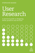 User Research: A Practical Guide to Designing Better Products and Services