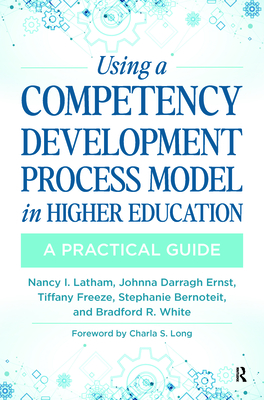 Using a Competency Development Process Model in Higher Education: A Practical Guide - Latham, Nancy, and Ernst, Johnna Darragh, and Freeze, Tiffany