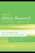 Using Action Research to Improve Instruction: An Interactive Guide for Teachers