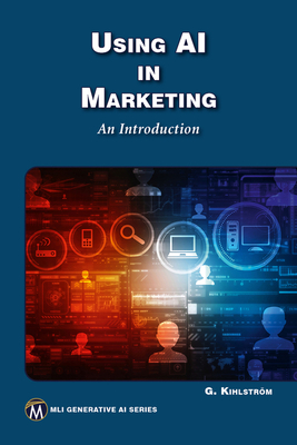 Using AI in Marketing: An Introduction - Kihlstrom, Greg