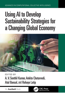 Using AI to Develop Sustainability Strategies for a Changing Global Economy - Kumar, A V Senthil (Editor), and Chaturvedi, Ankita (Editor), and Bansal, Atul (Editor)