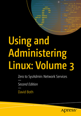 Using and Administering Linux: Volume 3: Zero to Sysadmin: Network Services - Both, David