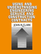 Using and Understanding Engineering Service and Construction Contracts - Clark, John R