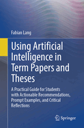 Using Artificial Intelligence in Term Papers and Theses: A Practical Guide for Students with Actionable Recommendations, Prompt Examples, and Critical Reflections