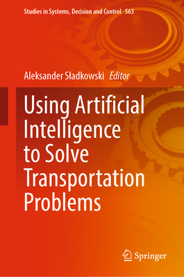Using Artificial Intelligence to Solve Transportation Problems - Sladkowski, Aleksander (Editor)