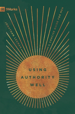 Using Authority Well: A Concise Guide for Men - Leeman, Jonathan