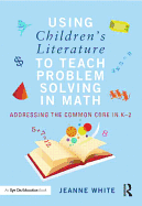 Using Children's Literature to Teach Problem Solving in Math: Addressing the Common Core in K-2
