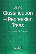 Using Classification and Regression Trees: A Practical Primer