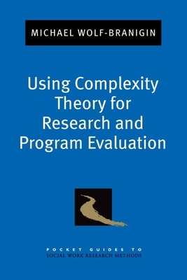 Using Complexity Theory for Research and Program Evaluation - Wolf-Branigin, Michael