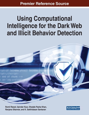 Using Computational Intelligence for the Dark Web and Illicit Behavior Detection - Rawat, Romil (Editor), and Kaur, Upinder (Editor), and Khan, Shadab Pasha (Editor)