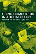 Using Computers in Archaeology: Towards Virtual Pasts