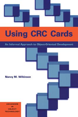 Using CRC Cards: An Informal Approach to Object-Oriented Development - Wilkinson, Nancy M, and Wiener, Richard S (Editor)