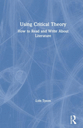 Using Critical Theory: How to Read and Write About Literature