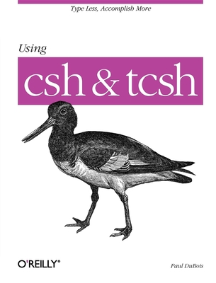 Using CSH & Tcsh: Type Less, Accomplish More - DuBois, Paul