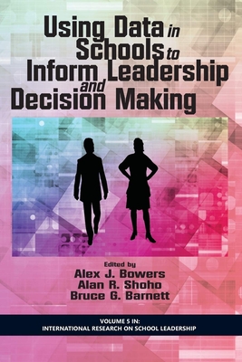 Using Data in Schools to Inform Leadership and Decision Making - Bowers, Alex J (Editor), and Shoho, Alan R (Editor), and Barnett, Bruce G (Editor)