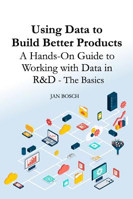 Using Data to Build Better Products: A Hands-On Guide to Working with Data in R&D - The Basics - Bosch, Jan