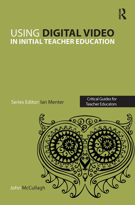 Using Digital Video in Initial Teacher Education - McCullagh, John