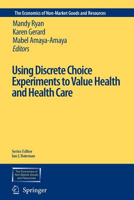 Using Discrete Choice Experiments to Value Health and Health Care - Ryan, Mandy (Editor), and Gerard, Karen (Editor), and Amaya-Amaya, Mabel (Editor)