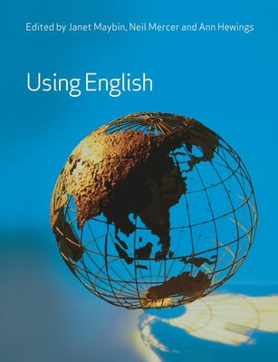 Using English - Maybin, Janet (Editor), and Mercer, Neil, Professor (Editor), and Hewings, Ann (Editor)
