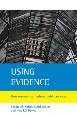 Using Evidence: How Research Can Inform Public Services - Nutley, Sandra M, and Walter, Isabel, and Davies, Huw T O