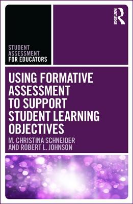 Using Formative Assessment to Support Student Learning Objectives - Schneider, M. Christina, and Johnson, Robert L.
