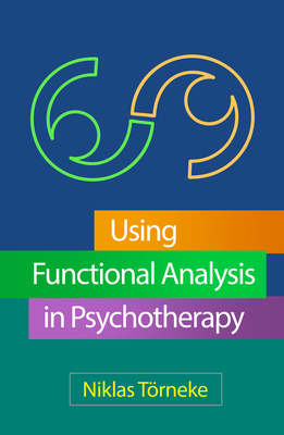 Using Functional Analysis in Psychotherapy - T�rneke, Niklas, MD, and Hofmann, Stefan G, PhD (Foreword by)