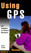 Using GPS: GPS Simplified for Outdoor Adventurers