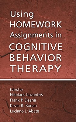 Using Homework Assignments in Cognitive Behavior Therapy - Kazantzis, Nikolaos, PhD (Editor), and Deane, Frank P (Editor), and Ronan, Kevin R (Editor)