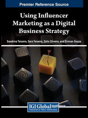 Using Influencer Marketing as a Digital Business Strategy - Teixeira, Sandrina (Editor), and Teixeira, Sara (Editor), and Oliveira, Zaila (Editor)