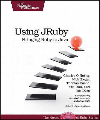 Using JRuby: Bringing Ruby to Java - Nutter, Charles O, and Sieger, Nick, and Enebo, Thomas