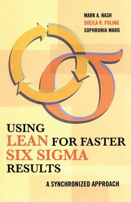 Using Lean for Fast Six SIGMA Results: A Synchronized Approach - Nash, Mark, and Poling, Sheila R, and Ward, Sophronia