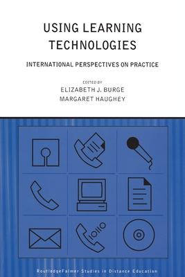 Using Learning Technologies: International Perspectives on Practice - Burge, Elizabeth J. (Editor), and Haughey, Margaret (Editor)