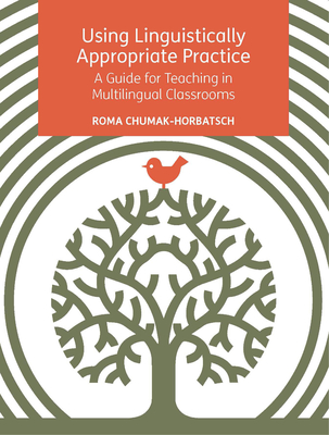 Using Linguistically Appropriate Practice: A Guide for Teaching in Multilingual Classrooms - Chumak-Horbatsch, Roma