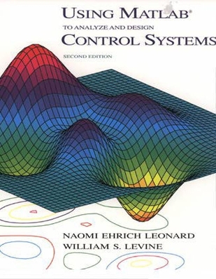 Using MATLAB to Analyze and Design Control Systems - Leonard, Naomi Ehrich, and Levine, William