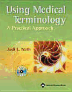 Using Medical Terminology: A Practical Approach - Nath, Judi L, PhD