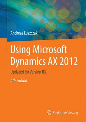 Using Microsoft Dynamics AX 2012: Updated for Version R3 - Luszczak, Andreas