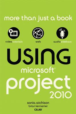 Using Microsoft Project 2010 - Atchison, Sonia, and Kennemer, Brian