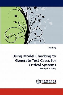 Using Model Checking to Generate Test Cases for Critical Systems - Ding, Wei