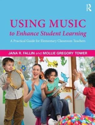 Using Music to Enhance Student Learning: A Practical Guide for Elementary Classroom Teachers - Tower, Mollie Gregory, and Fallin, PhD, Jana R.