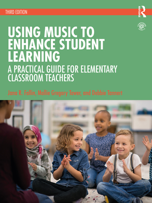 Using Music to Enhance Student Learning: A Practical Guide for Elementary Classroom Teachers - Fallin Phd, Jana R, and Tower, Mollie Gregory, and Tannert, Debbie