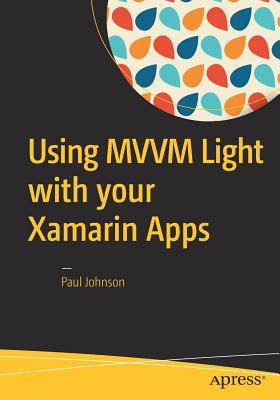 Using MVVM Light with your Xamarin Apps - Johnson, Paul