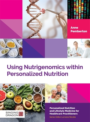 Using Nutrigenomics within Personalized Nutrition - Pemberton, Anne, and Nicolle, Lorraine (Foreword by)