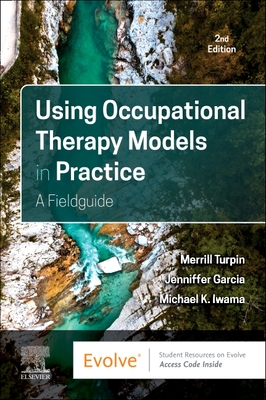 Using Occupational Therapy Models in Practice: A Fieldguide - Turpin, Merrill June, PhD, and Garcia, Jenniffer, BSc, MPhil, and Iwama, Michael K., PhD, MSc, BSc