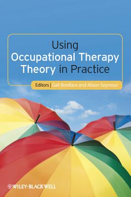 Using Occupational Therapy Theory in Practice - Boniface, Gail (Editor), and Seymour, Alison (Editor)
