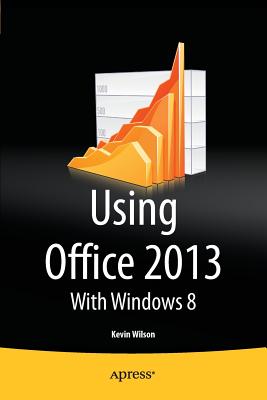 Using Office 2013: With Windows 8 - Wilson, Kevin