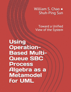 Using Operation-Based Multi-Queue SBC Process Algebra as a Metamodel for UML: Toward a Unified View of the System
