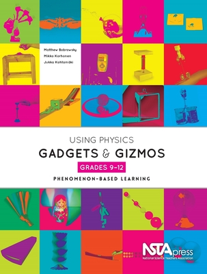 Using Physical Science Gadgets and Gizmos, Grades 9-12: Phenomenon-Based Learning - Bobrowsky, Matthew, and Korhonen, Mikko, and Kohtam�ki, Jukka