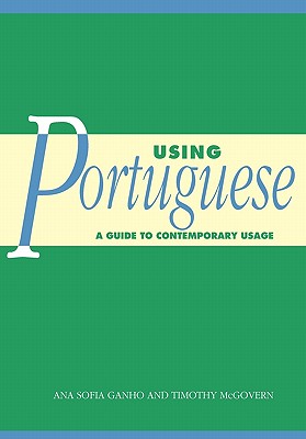 Using Portuguese: A Guide to Contemporary Usage - McGovern, Timothy, and Ganho, Ana