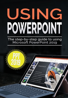 Using PowerPoint 2019: The Step-by-step Guide to Using Microsoft PowerPoint 2019 - Wilson, Kevin
