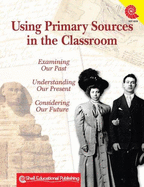 Using Primary Sources in the Classroom: Examining Our Past, Understanding Our Present, Considering Our Future